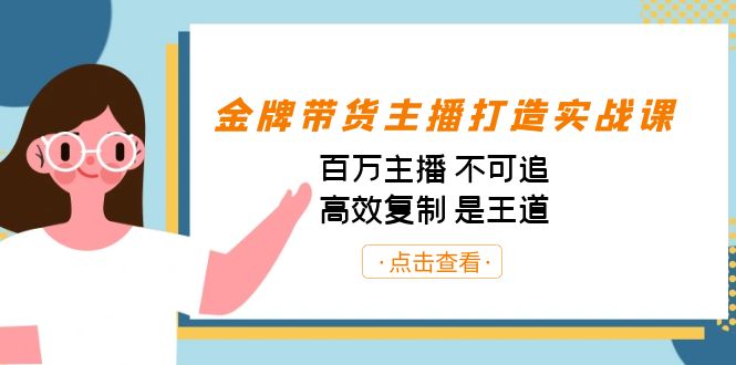 金牌带货主播打造实战课：百万主播 不可追，高效复制 是王道（10节课）-禾谷轻创网