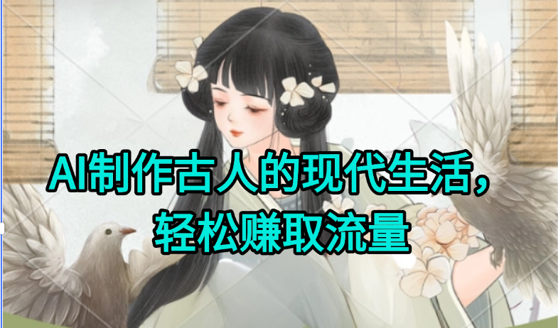 AI制作古人现代生活视频，搞笑好玩，轻松赚流量-禾谷轻创网