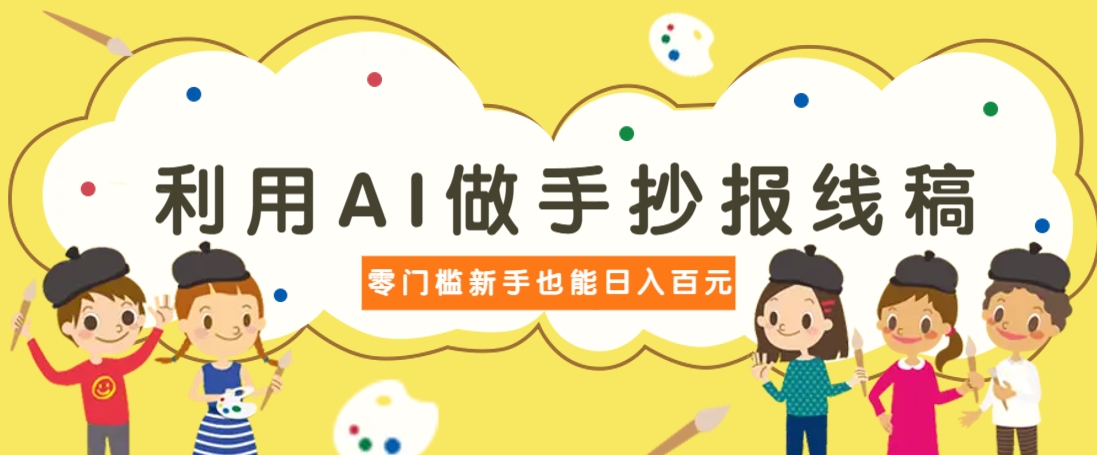 利用AI做手抄报线稿，需求大复购高，零成本新手也能轻松日赚百元-禾谷轻创网