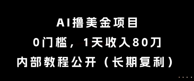 AI撸美金项目，0门槛，1天收入80刀，内部教程公开(长期复利)【揭秘】-禾谷轻创网