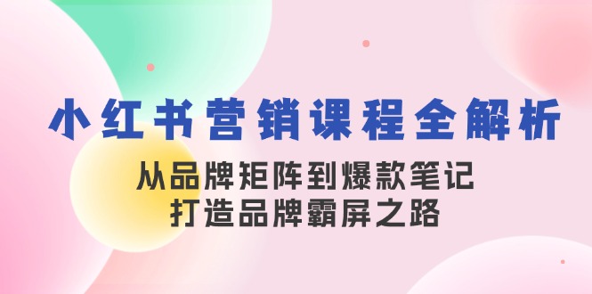 小红书营销课程全解析，从品牌矩阵到爆款笔记，打造品牌霸屏之路-禾谷轻创网