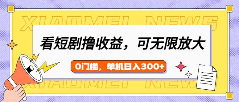 看短剧领收益，可矩阵无限放大，单机日收益300+，新手小白轻松上手-禾谷轻创网