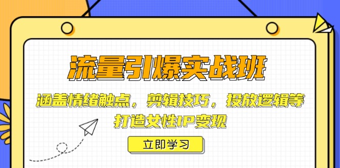 流量引爆实战班，涵盖情绪触点，剪辑技巧，投放逻辑等，打造女性IP变现-禾谷轻创网