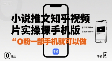 小说推文知乎视频图片实操课手机版，0粉一部手机就可以做-禾谷轻创网