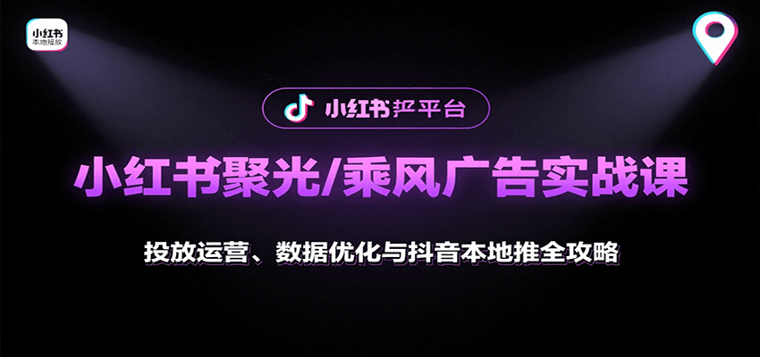 小红书聚光/乘风广告实战课：投放运营、数据优化与抖音本地推全攻略-禾谷轻创网