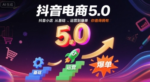 抖音电商5.0，抖音小店从基础、运营到爆单，你值得拥有-禾谷轻创网