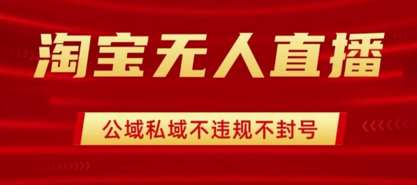 淘宝无人直播带货最新技术，不封号，不违规 操作简单，开播爆单，日入1k+【揭秘】-禾谷轻创网