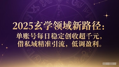 2025玄学领域新路径：单账号每日稳定创收1k+，借私域精准引流，低调盈利-禾谷轻创网