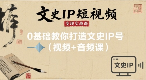 文史IP短视频变现实战课，0基础教你打造文史IP号(视频+音频课)-禾谷轻创网