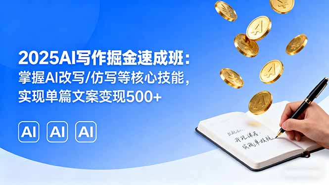 2025AI写作掘金速成班：掌握AI改写/仿写等核心技能，实现单篇文案变现500+-禾谷轻创网