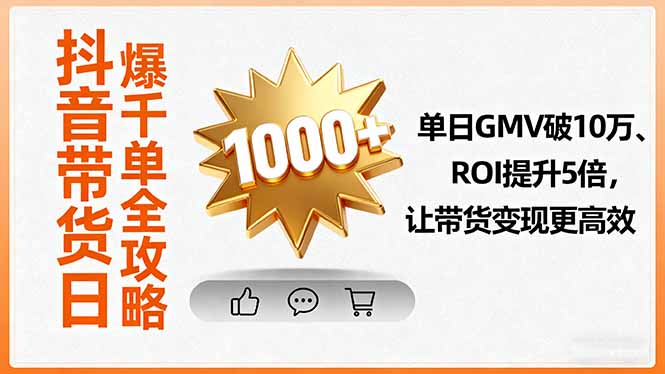 抖音带货日爆千单全攻略，单日GMV破10万、ROI提升5倍，让带货变现更高效-禾谷轻创网