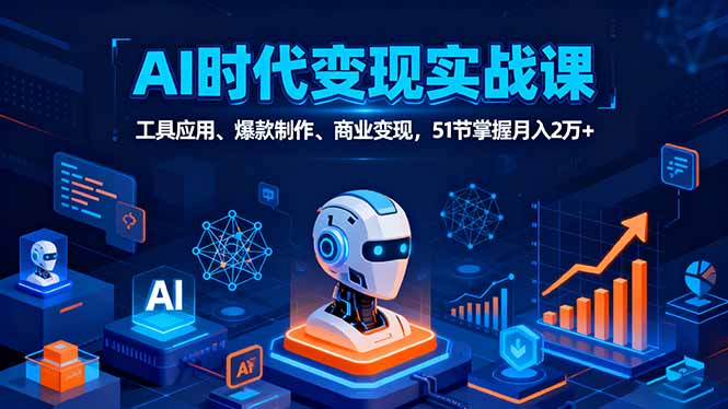 AI时代全场景实战课，工具应用、爆款制作、商业变现，51节掌握月入2万+-禾谷轻创网