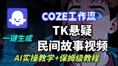 Coze扣子工作流一键生成TK悬疑民间故事视频，AI实操教学+保姆级教程-禾谷轻创网
