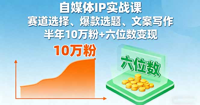 自媒体IP实战课，赛道选择、爆款选题、文案写作，半年10万粉+六位数变现-禾谷轻创网