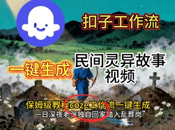 Coze扣子工作流一键生成民间灵异故事视频，保姆级教程搭建教学-禾谷轻创网