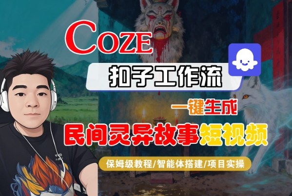 Coze扣子智能体工作流一键生成“民间灵异故事“短视频，全流程保姆级教学-禾谷轻创网