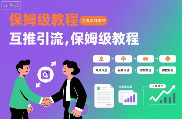 引流系列课15：互推引流，保姆级教程【文档】-禾谷轻创网