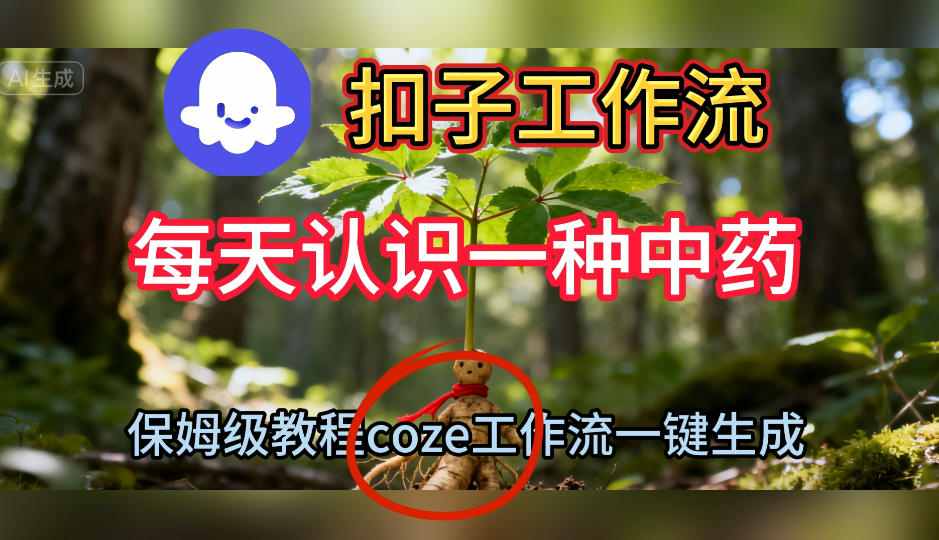 Coze扣子工作流一键生成每天认识一种中药短视频，保姆级搭建教学-禾谷轻创网