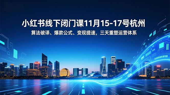 小红书线下闭门课11月15-17号杭州，算法破译、爆款公式、变现提速，三天重塑运营体系-禾谷轻创网
