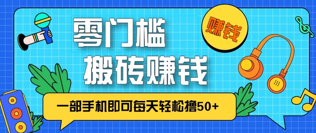 零成本零门槛无脑搬砖赚钱项目,只需一部手机即可每天轻松撸50+-禾谷轻创网