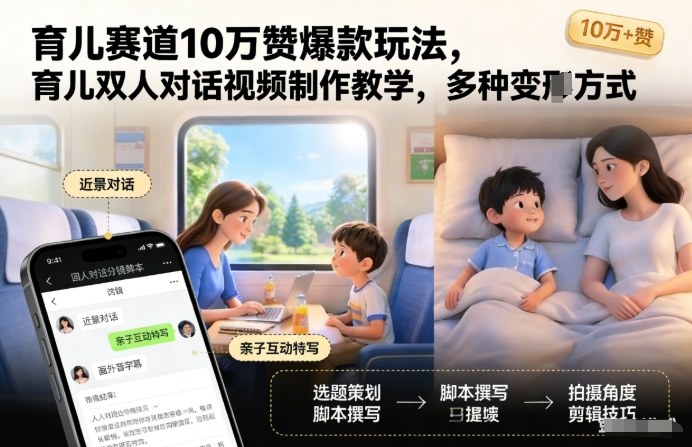 育儿赛道10万赞爆款玩法，育儿双人对话视频制作教学，多种变现方式-禾谷轻创网