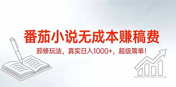 番茄小说无成本赚稿费邪修玩法，真实日入1000+，超级简单！-禾谷轻创网