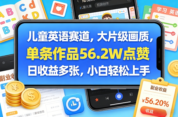 儿童英语赛道，大片级画质，单条作品56.2W点赞，日收益多张，小白轻松上手-禾谷轻创网