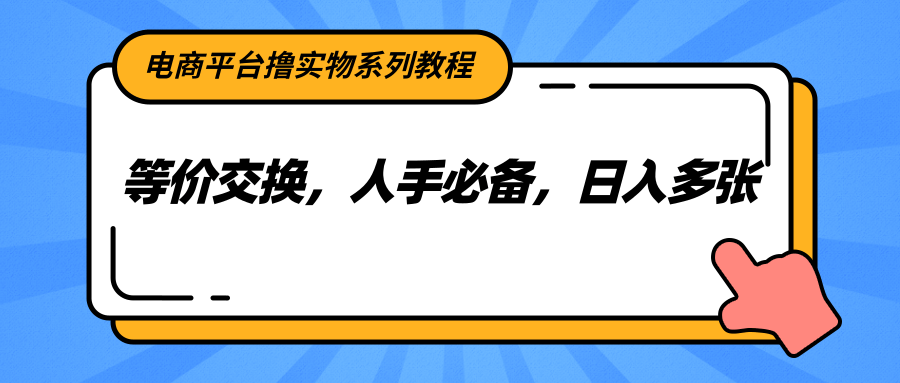 电商平台撸实物系列教程，等价交换，人手必备，日入多张-禾谷轻创网