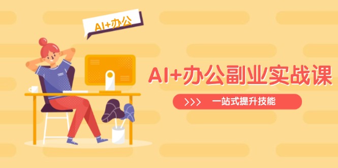 AI+办公副业实战课：从Excel到PPT，从行业分析到视频制作，一站式提升技能-禾谷轻创网