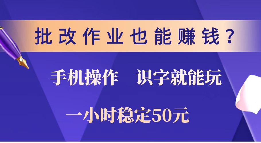 批改作业也能赚钱？0门槛手机项目，识字就能玩！一小时稳定50元！-禾谷轻创网