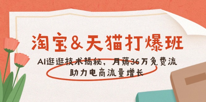 淘宝&天猫 打爆班，AI逛逛技术揭秘，月薅36万免费流，助力流量增长-禾谷轻创网