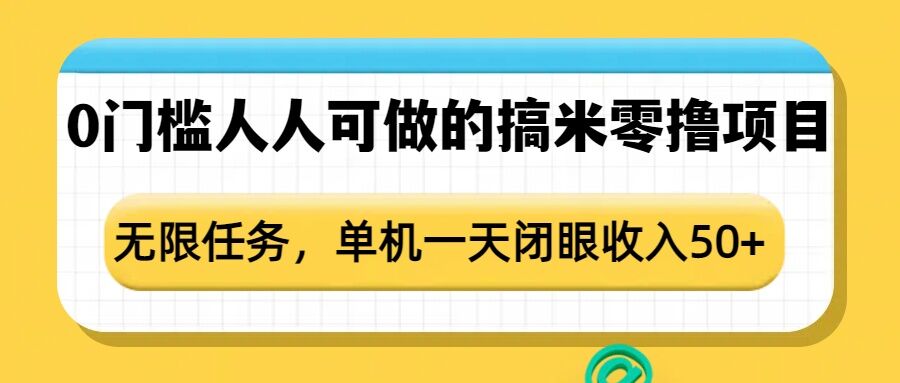 0门槛人人可做的搞米零撸项目，无限任务，单机一天闭眼收入50+-禾谷轻创网