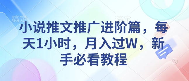 小说推文推广进阶篇，每天1小时，月入过W，新手必看教程-禾谷轻创网