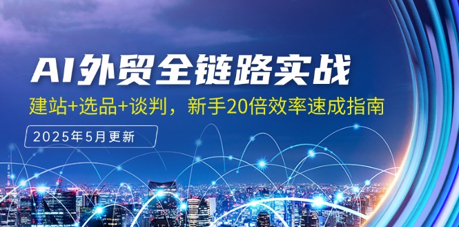 AI外贸全链路实战，建站+选品+谈判，新手20倍效率速成指南-禾谷轻创网