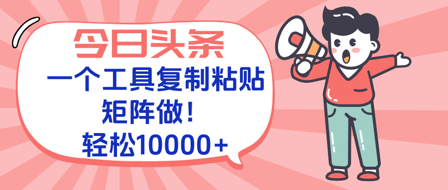 今日头条最新玩法，一个工具复制黏贴，矩阵去做10000+-禾谷轻创网