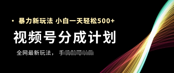 视频号分成计划，全网最暴力玩法，新手一天也能轻松5张+-禾谷轻创网