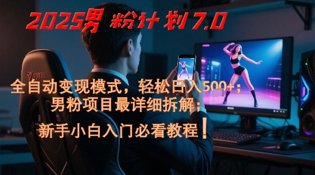 2025男粉计划7.0，全自动变现模式，轻松日入5张+，新手小白必看课程-禾谷轻创网