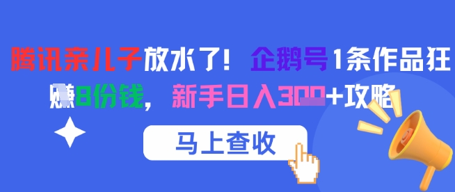 腾讯亲儿子放水了！企鹅号1条作品狂挣8份钱，新手日入3张+攻略-禾谷轻创网