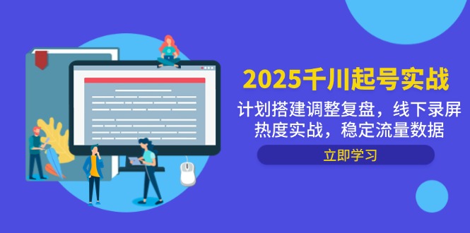 2025千川起号实战，计划搭建调整复盘，线下录屏热度实战，稳定流量数据-禾谷轻创网