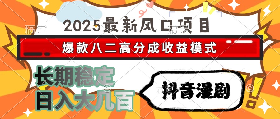 2025最新风口项目 抖音漫剧 爆款八二高分成收益模式 长期稳定日入大几百-禾谷轻创网