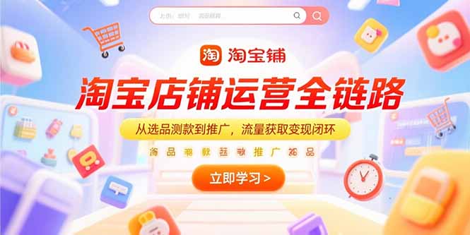 淘宝店铺运营全链路，从选品测款到推广，流量获取变现闭环-禾谷轻创网