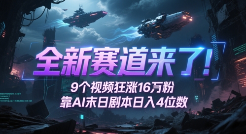 全新赛道来了！9个视频狂涨16W粉，靠AI末日剧本日入4位数，评论区爆肝追更-禾谷轻创网