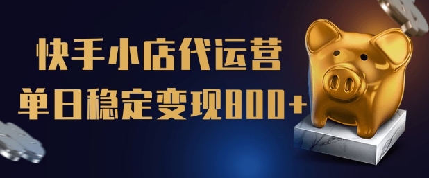 【快手小店代运营】限时托管计划，全程喂饭，单日稳定变现5张【揭秘】-禾谷轻创网