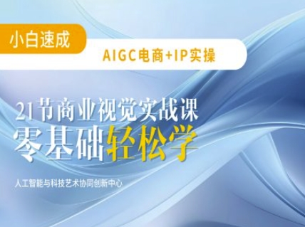 AIGC电商必备实操：21节平面设计实战课，教你玩转AI-禾谷轻创网