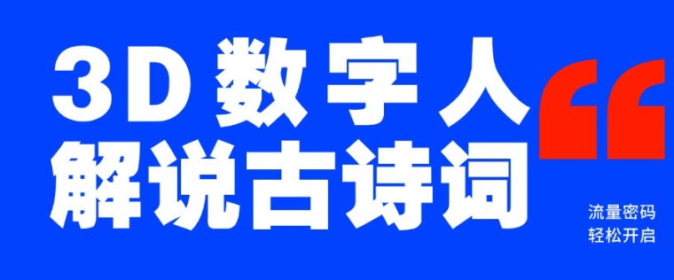 蓝海爆款！仅用一个AI工具，制作3D数字人解说古诗词，开启流量密码-禾谷轻创网