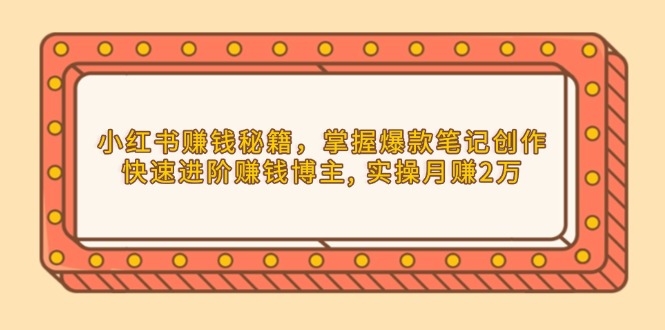 小红书赚钱秘籍，掌握爆款笔记创作，快速进阶赚钱博主, 实操月赚2万-禾谷轻创网