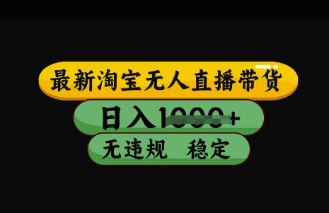 最新淘宝无人直播带货,日入几张,不违规不封号稳定,3月中旬研究的独家技术,操作简单【揭秘】
