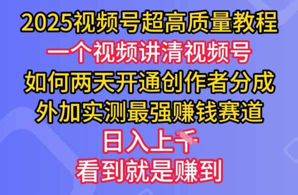 2025视频号超高质量教程，两天开通创作者分成，外加实测最强挣钱赛道，日入多张-禾谷轻创网