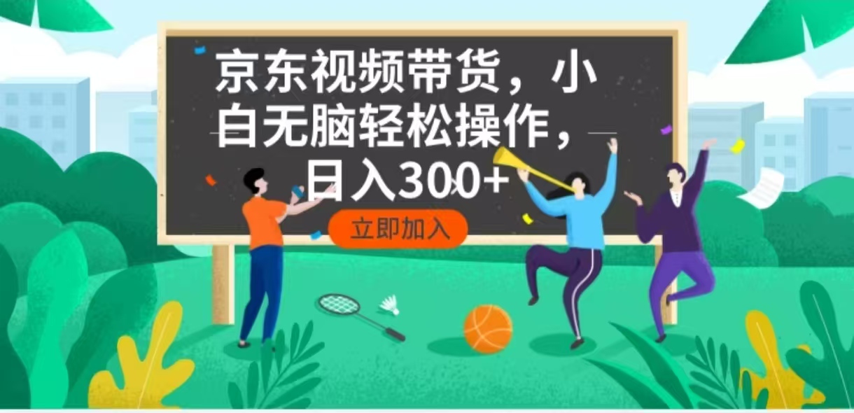 京东短视频带货，小白无脑操作，每天五分钟，轻松日入300+-禾谷轻创网