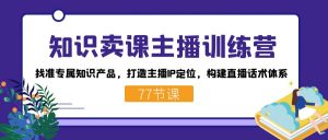 知识卖课主播训练营：找准专属知识产品，打造主播IP定位，构建直播话术体系-禾谷轻创网